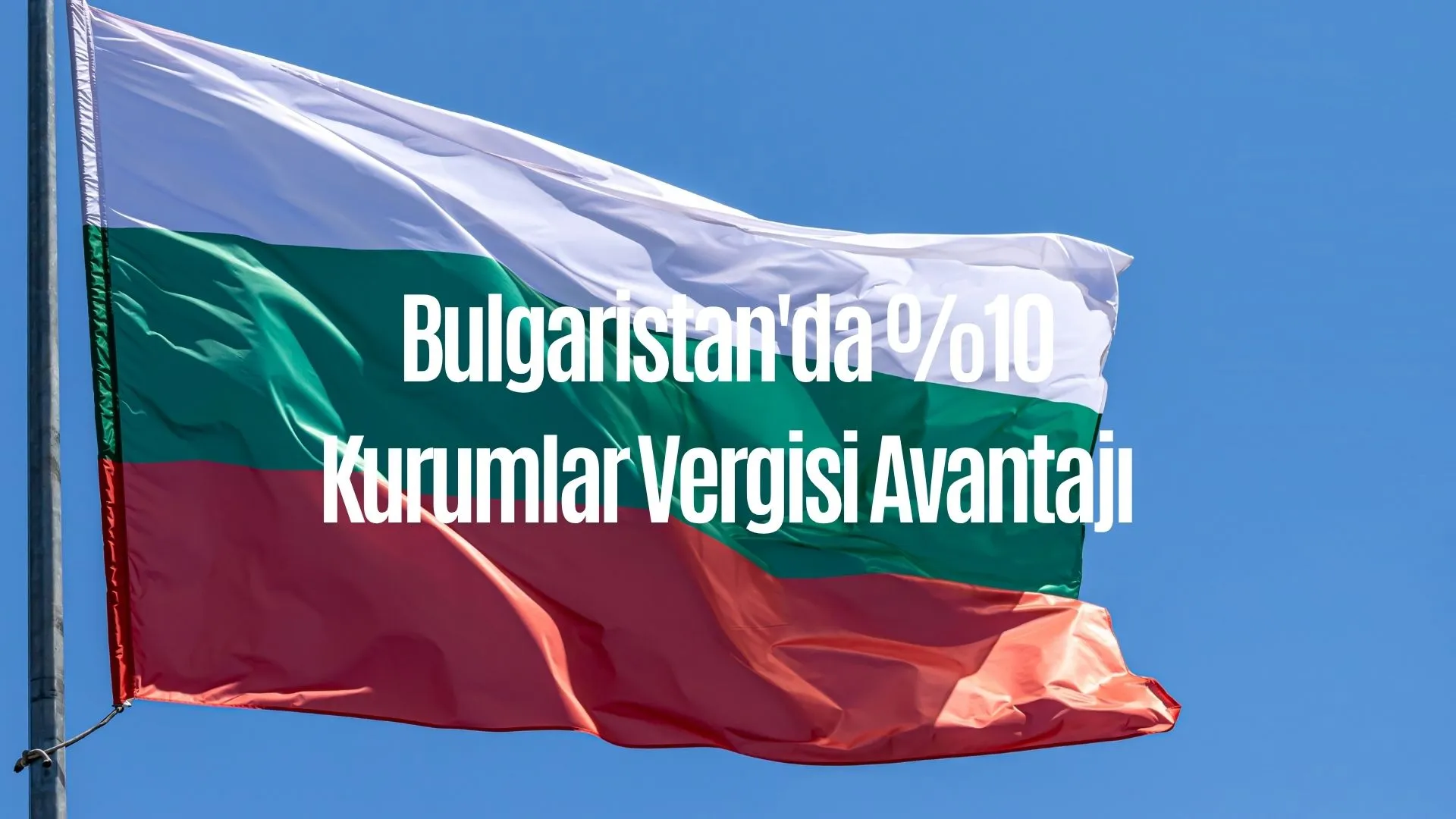 Bulgaristan'da %10 Kurumlar Vergisi Avantajı